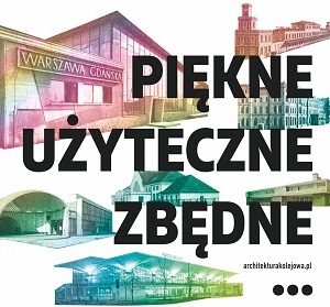 Piękne, użyteczne, zbędne… Obiekty kolejowe w Polsce (12.09-30.11.2016 r.)